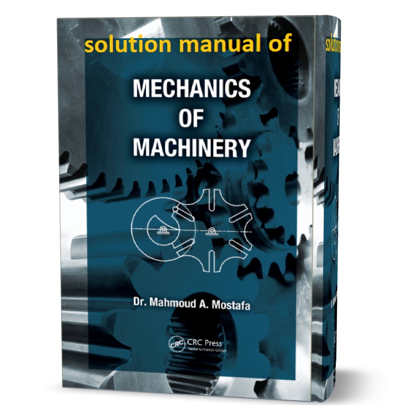 Solution Manual of Mechanics of Machinery – Mahmoud A. Mostafa