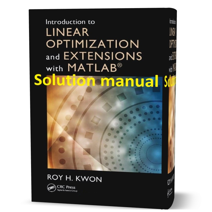 Solution manual of Introduction to Linear Optimization and Extensions with MATLAB by Roy H. Kwon pdf
