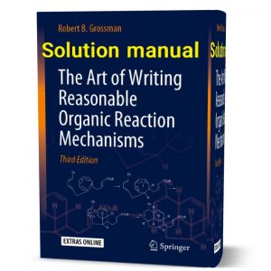 the art of writing reasonable organic reaction mechanisms 3rd edition by Robert B. Grossman solution manual | answer key