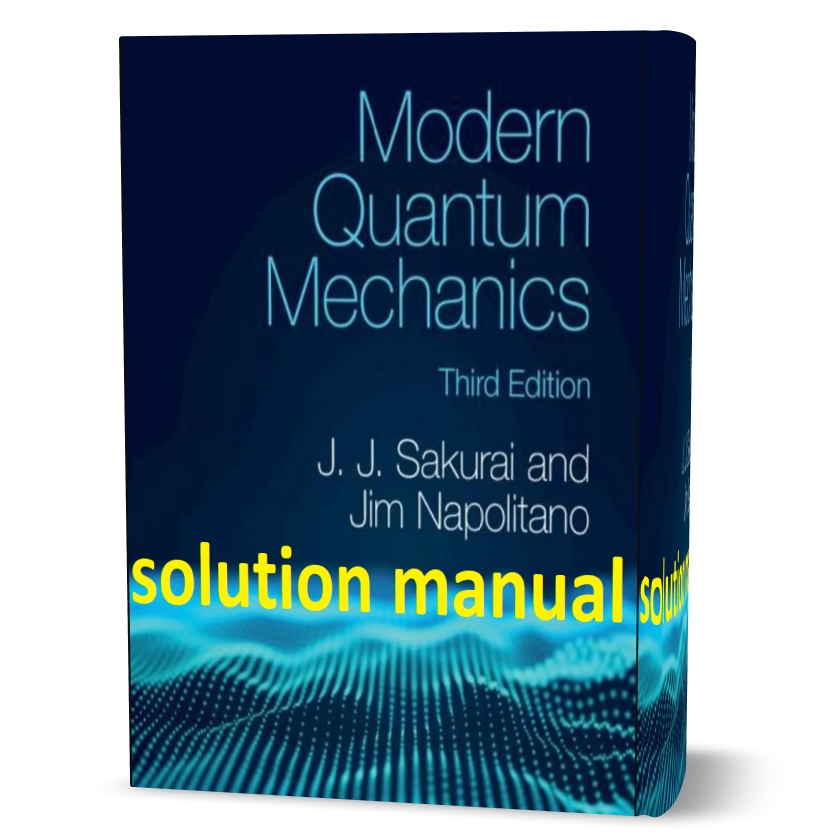 Download free Modern quantum mechanics J.J. Sakurai 3rd edition solutions manual pdf | sakurai all chapter solutions | sakurai 3rd edition solutions