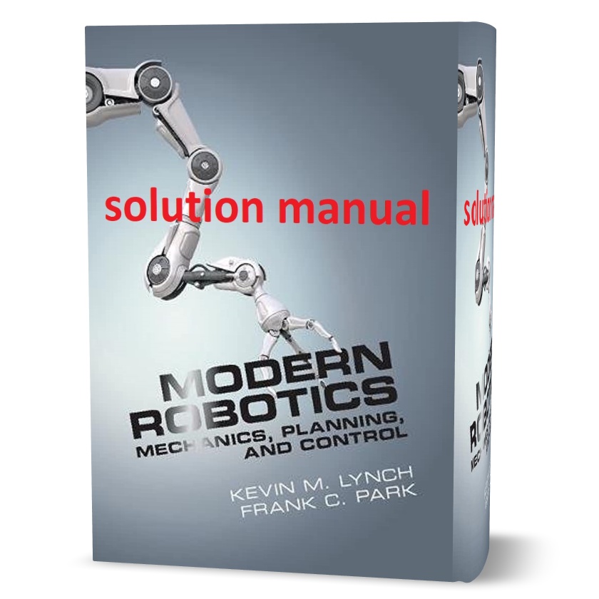 Modern robotics mechanics planning and control 1st edition Kevin M. Lynch exercise answers & solution manual pdf | solutions